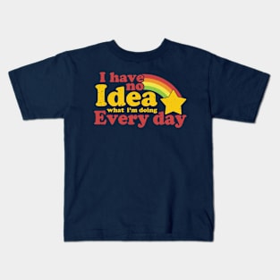 I Have No Idea What i'm doing Every Day Kids T-Shirt